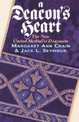 A Deacon's Heart: The New United Methodist Diaconate by Margaret Ann Crain, Jack L. Seymour