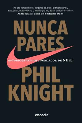 Nunca Pares: Autobiografía del Fundador de Nike / Shoe Dog: A Memoir by the Creator of Nike by Phil Knight