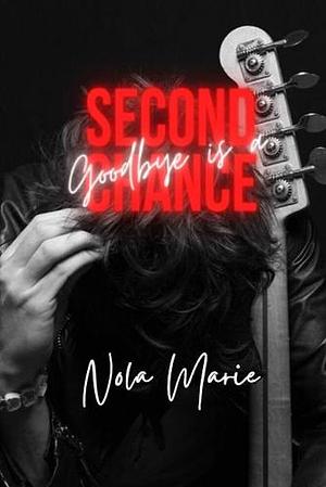 Goodbye is a Second Chance by Nola Marie