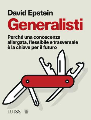 Generalisti. Perché una conoscenza allargata, flessibile e trasversale è la chiave per il futuro by David Epstein