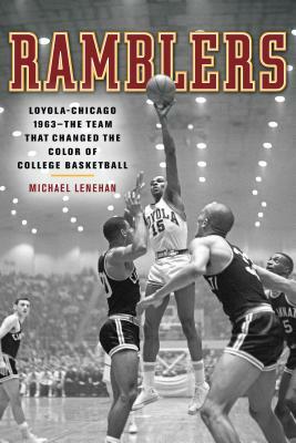 Ramblers: Loyola Chicago 1963 a the Team That Changed the Color of College Basketball by Michael Lenehan