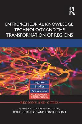 Entrepreneurial Knowledge, Technology and the Transformation of Regions by 