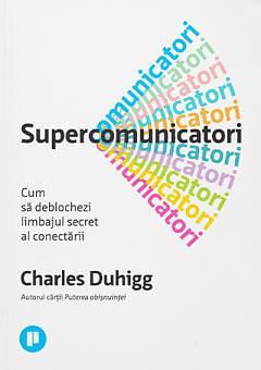 Supercomunicatori: Cum să deblochezi limbajul secret al conectării by Charles Duhigg