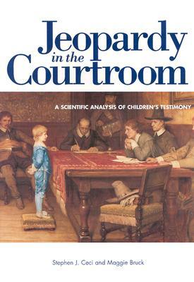 Jeopardy in the Courtroom: A Scientific Analysis of Children's Testimony by Maggie Bruck, Stephen J. Ceci, American Psychological Association