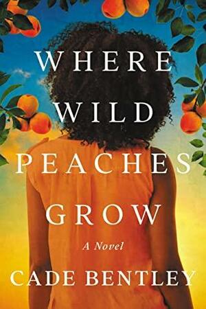 Where Wild Peaches Grow by Cade Bentley