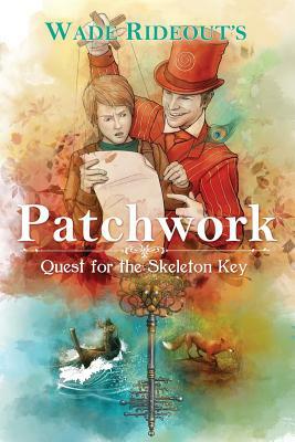 Patchwork: Quest for the Skeleton Key: Patchwork: Quest for the Skeleton Key by Wade Rideout