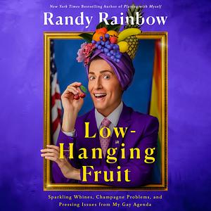 Low-Hanging Fruit: Sparkling Whines, Champagne Problems, and Pressing Issues from My Gay Agenda by Randy Rainbow