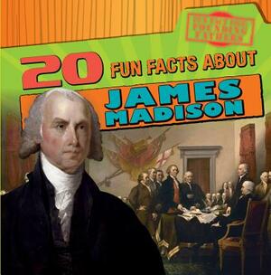 20 Fun Facts about James Madison by Arthur K. Britton
