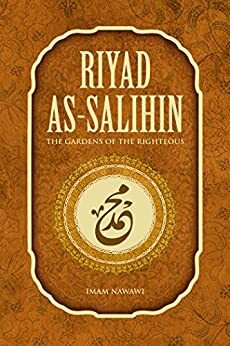 Riyad as Salihin: The Gardens of the Righteous by Yahya ibn Sharaf al Nawawi