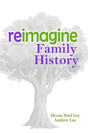 Reimagine Family History by Andrew Lee, Devon Noel Lee