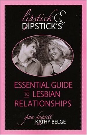 Lipstick's and Dipstick's Essential Guide to Lesbian Relationships by Gina Daggett, Kathy Belge