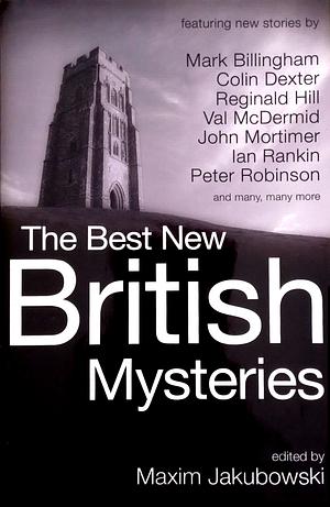 The Best New British Mysteries by Reginald Hill, Colin Dexter, Maxim Jakubowski, Mark Billingham