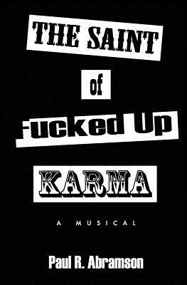 The Saint of Fucked-Up Karma: A Musical by Paul R. Abramson