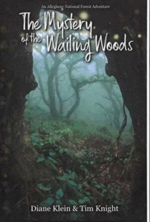 The Mystery of the Wailing Woods: An Allegheny National Forest Adventure by Tim Knight, Diane Klein