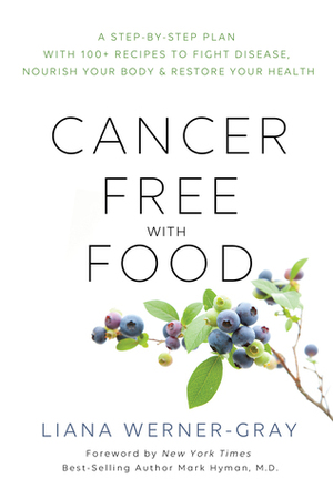 Cancer-Free with Food: Heal the Disease and Support Your Immune System with the Right Foods for You by Liana Werner Gray