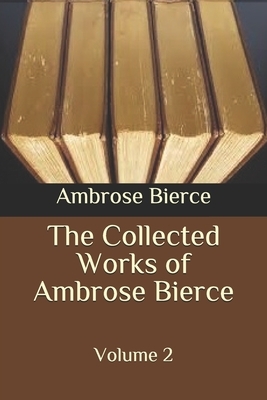 The Collected Works of Ambrose Bierce: Volume 2 by Ambrose Bierce