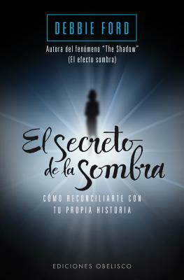 El Secreto de la Sombra = The Secret of the Shadow by Debbie Ford