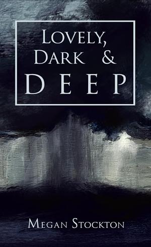 Lovely, Dark & Deep by Megan Stockton