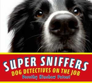 Super Sniffers: Dog Detectives on the Job by Dorothy Hinshaw Patent