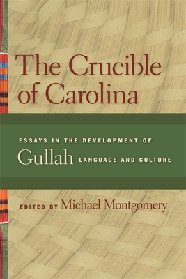 The Crucible of Carolina: Essays in the Development of Gullah Language and Culture by 