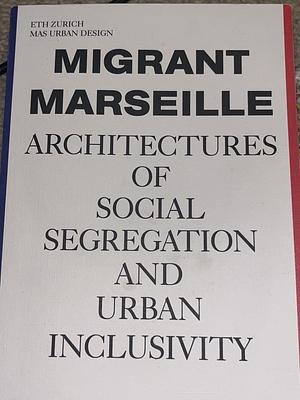 Migrant Marseille  by Marc Angélil, Charlotte Malterre-Barthes