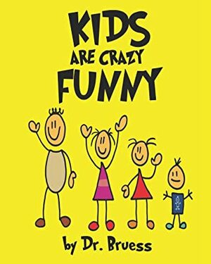 Kids are Crazy Funny by Dr. Bruess