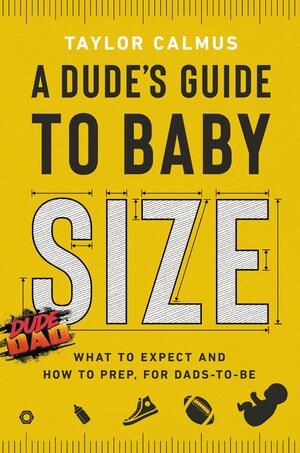 A Dude's Guide to Baby Size: What to Expect and How to Prep for Dads-To-Be by Taylor Calmus