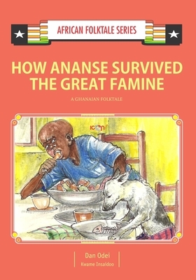 How Ananse Survived the Great Famine: A Ghanaian Folktale by Kwame Insaidoo, Dan Odei
