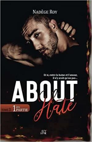 About hate - Tome 3: 1ère partie by Nadège Roy