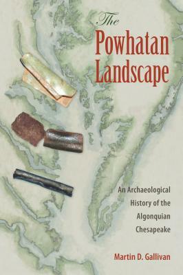 The Powhatan Landscape: An Archaeological History of the Algonquian Chesapeake by Martin D. Gallivan