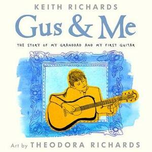 Gus & Me: The Story of My Granddad and My First Guitar by Theodora Richards, Keith Richards