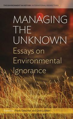 Managing the Unknown: Essays on Environmental Ignorance by 