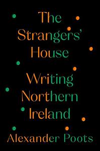 The Strangers' House: Writing Northern Ireland by Alexander Poots