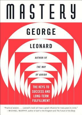 Mastery: The Keys to Success and Long-Term Fulfillment by George Leonard