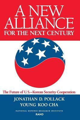 A New Alliance for the Next Century: The Future of U.S.--Korean Security Cooperation by Daniel S. Goldberg, Y. K. Cha