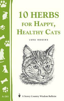 10 Herbs for Happy, Healthy Cats: (storey's Country Wisdom Bulletin A-261) by Lura Rogers