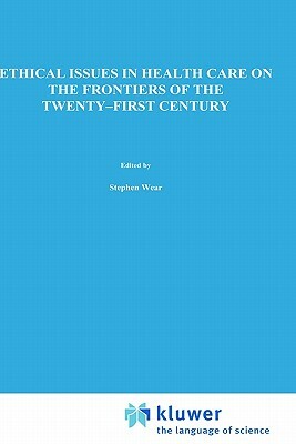 Ethical Issues in Health Care on the Frontiers of the Twenty-First Century by 