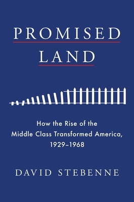 Promised Land: How the Rise of the Middle Class Transformed America, 1929-1968 by David Stebenne