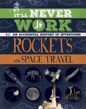 It'll Never Work: Rockets and Space Travel: An Accidental History of Inventions by Jon Richards