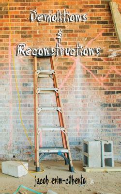 demolitions and reconstructions (poetry) by Jacob Erin-Cilberto