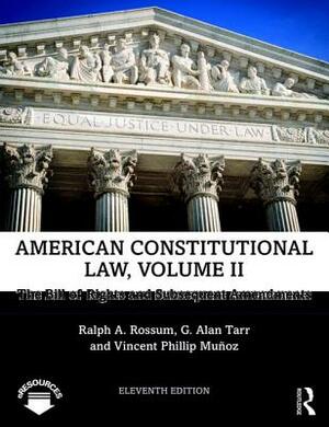 American Constitutional Law, Volume II: The Bill of Rights and Subsequent Amendments by G. Alan Tarr, Vincent Phillip Munoz, Ralph a. Rossum