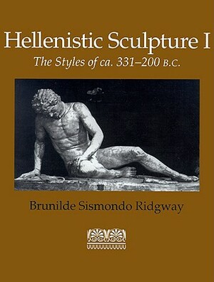 Hellenistic Sculpture I: The Styles of CA. 331-200 B.C. by Brunilde Sismondo Ridgway