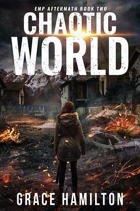 Chaotic World: A Post-Apocalyptic EMP Saga Filled With Fascinating Characters & Prepper Info by Grace Hamilton, Grace Hamilton