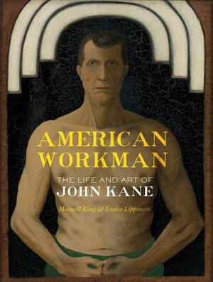 American Workman: The Life and Art of John Kane by Maxwell King, Louise Lippincott
