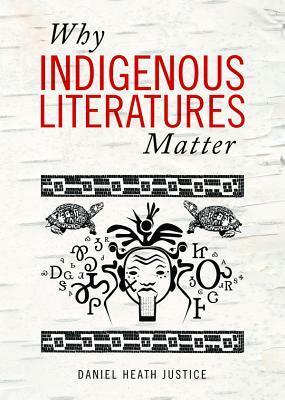 Why Indigenous Literatures Matter by Daniel Heath Justice