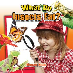 What Do Insects Eat? by Megan Kopp