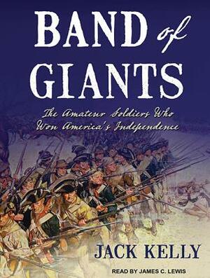 Band of Giants: The Amateur Soldiers Who Won America's Independence by Jack Kelly