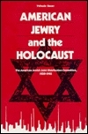 American Jewry and the Holocaust: The American Jewish Joint Distribution Committee, 1939-1945 by Yehuda Bauer
