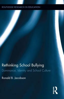 Rethinking School Bullying: Dominance, Identity and School Culture by Ronald B. Jacobson