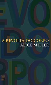 A revolta do corpo by Alice Miller